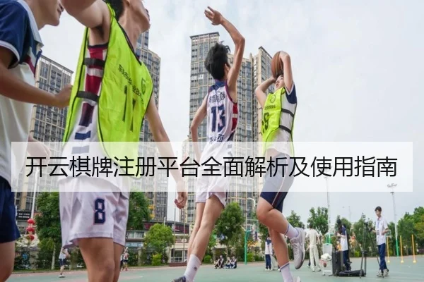 开云棋牌注册平台全面解析及使用指南
